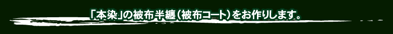 本染め被布半纏・被布コート・半纏コートお作りします。
