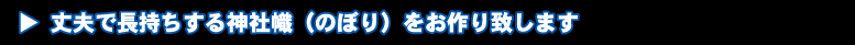 丈夫で長持ちする神社幟をお作りします