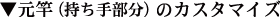 元竿(持ち手部分)のカスタマイズ