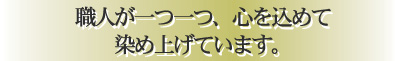 職人が1つ1つ、心を込めて染め上げています。